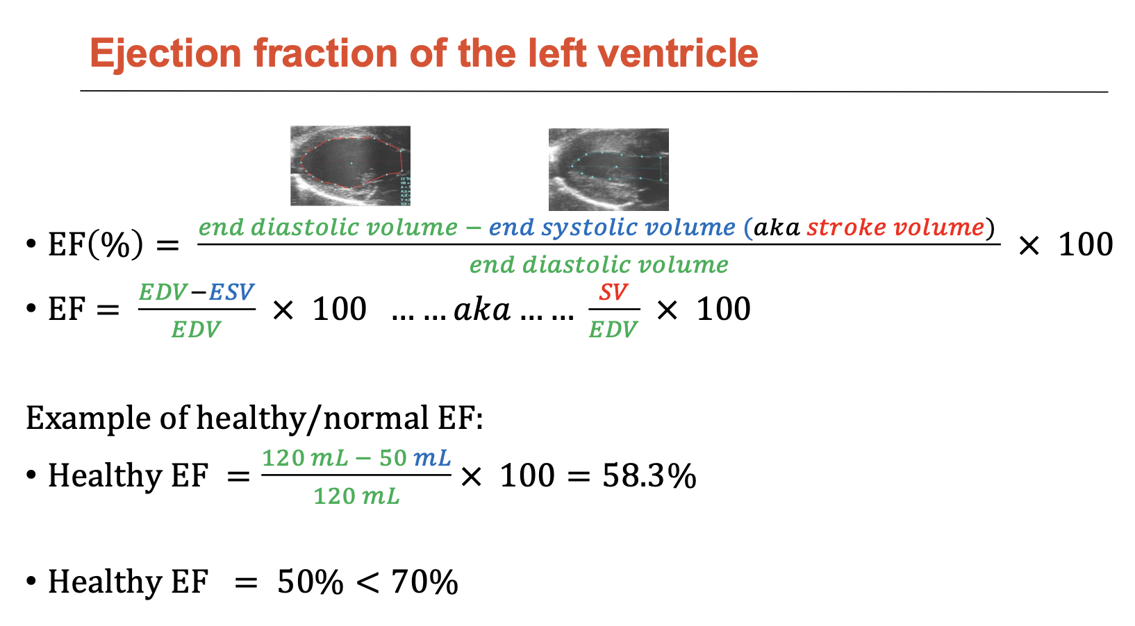 <p>Epicardiography can be used to observe heart function</p><p>Heart function can be measured as the <strong>ejection fraction: </strong>EF (%) </p><p>= [(end-diastolic volume - end-systolic volume) / end-diastolic volume] x 100</p><p>= [(stroke volume) / (end-diastolic volume)] x 100</p><p></p><p>Healthy EF = between 50 to 70% </p><p></p>