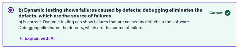 <p>b) dynamic testing shows failures caused by defects; debugging eliminates the defects, which are the source of failures</p>