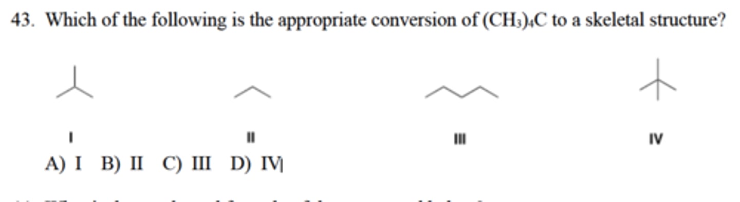 <p>Which of the following is the appropriate conversion of (CH3)4C to a skeletal structure?</p><p>A) I</p><p>B) II</p><p>C) III</p><p>D) IV</p>
