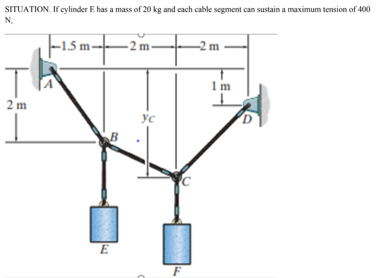 <p>Determine the largest mass of cylinder F that can be supported.</p><p>A. 367.60</p><p>B. 376.60</p><p>C. 37.47</p><p>D. 73.74</p><p>Determine the tension on cable CD.</p><p>A. 342</p><p>B. 366</p><p>C. 355</p><p>D. 426</p><p>What is the sag Yc(ft)?</p><p>A. 3.03</p><p>B. 9.94</p><p>C. 4.03</p><p>D. 8.49</p>
