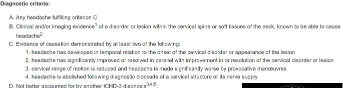 <p></p><p>“C1-C3 nerve roots converge in same brain region”</p><p><u>Symptoms</u>: Unilateral headache, ipsilateral <strong>neck/shoulder/arm pain</strong>, migraine-like features</p><p><u>Physical Signs</u>: <strong>Anesthetic blockades</strong> (gold standard), reduced cervical AROM/PROM, dysfunction, <strong>impaired muscle function</strong></p><p><u>Treatment</u>: sleep, drugs, exercise, posture, psych, mobilization</p>