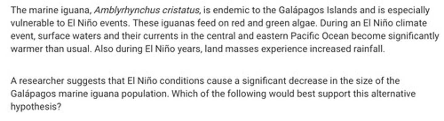 <p>Question in the attached image.</p><p>A. Increased rainfall on land leads to increased nutrient runoff into the ocean and increased food resources for marina iguanas.</p><p>B. Warm surface water contains fewer nutrients needed by red and green algae than cooler surface waters does.</p><p>C. Warm surface water shortens the incubation time of marine iguana embryos.</p><p>D. Cool surface water decreases the metabolic rate of marine iguanas, so they need more food to compensate for the lowered metabolic rate.</p>