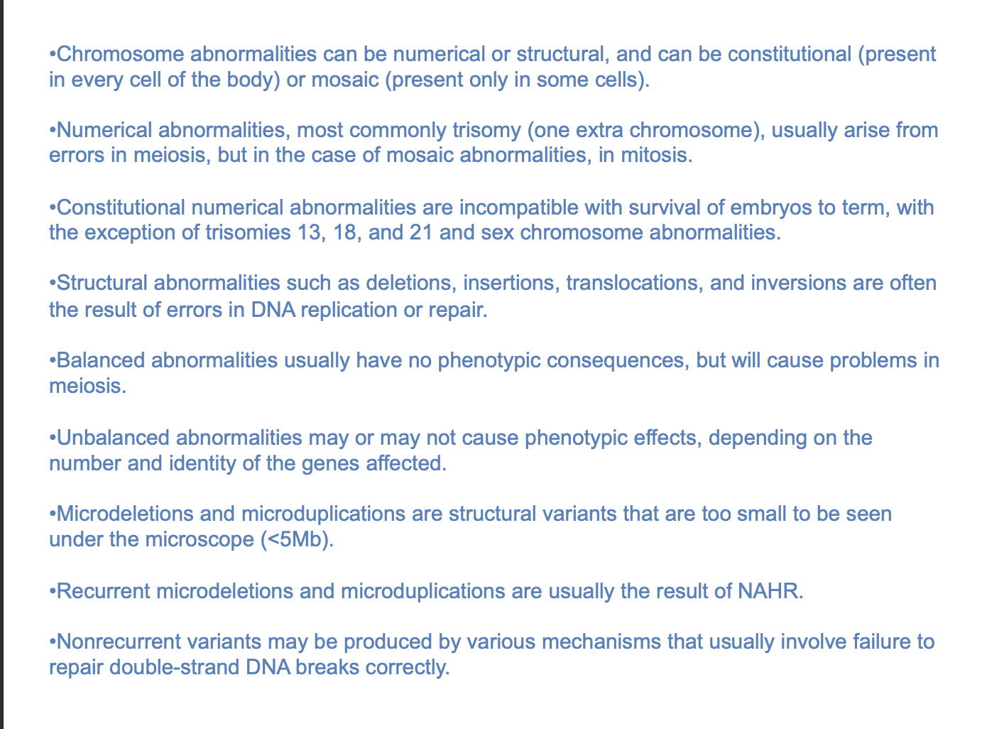 <p>unequal cross over in NAHR - micro deletions / duplications </p><p>DONT AFFECT THE CARRIER </p><p>-BALANCED</p><p></p><p>-Balanced abnormalities </p><p>problems during MEIOSIS</p><p>Monosomy / trisomy - aneuploidy - improper segregation </p><p>e.g. Robertsonian translocation - fine mitosis but not meiosis - <strong>trivalent structure </strong></p><p><strong>Segregation is improper </strong></p><p>monosomy / trisomy due to aneuploidy - nondisjunction / anaphase lag - merotellic attachements </p><p>-Miscarriage / congenital syndrome e.g. downsyndrome </p>