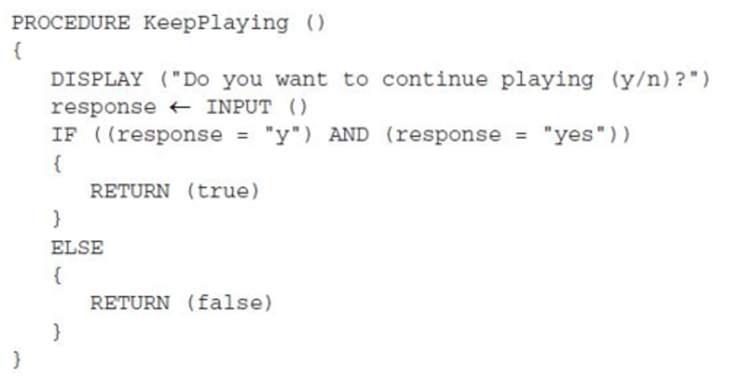 <p>Directions: The question or incomplete statement below is followed by four suggested answers or completions. Select the one that is best in each case.</p><p>A student wrote the procedure below, which is intended to ask whether a user wants to keep playing a game. The procedure does not work as intended.</p><p>Which of the following best describes the result of running the procedure?</p><p>a) The procedure returns true when the user inputs the value "y" and returns false otherwise.</p><p>b) The procedure returns true when the user inputs the value "n" and returns false otherwise.</p><p>c) The procedure returns true no matter what the input value is.</p><p>d) The procedure returns false no matter what the input value is.</p>