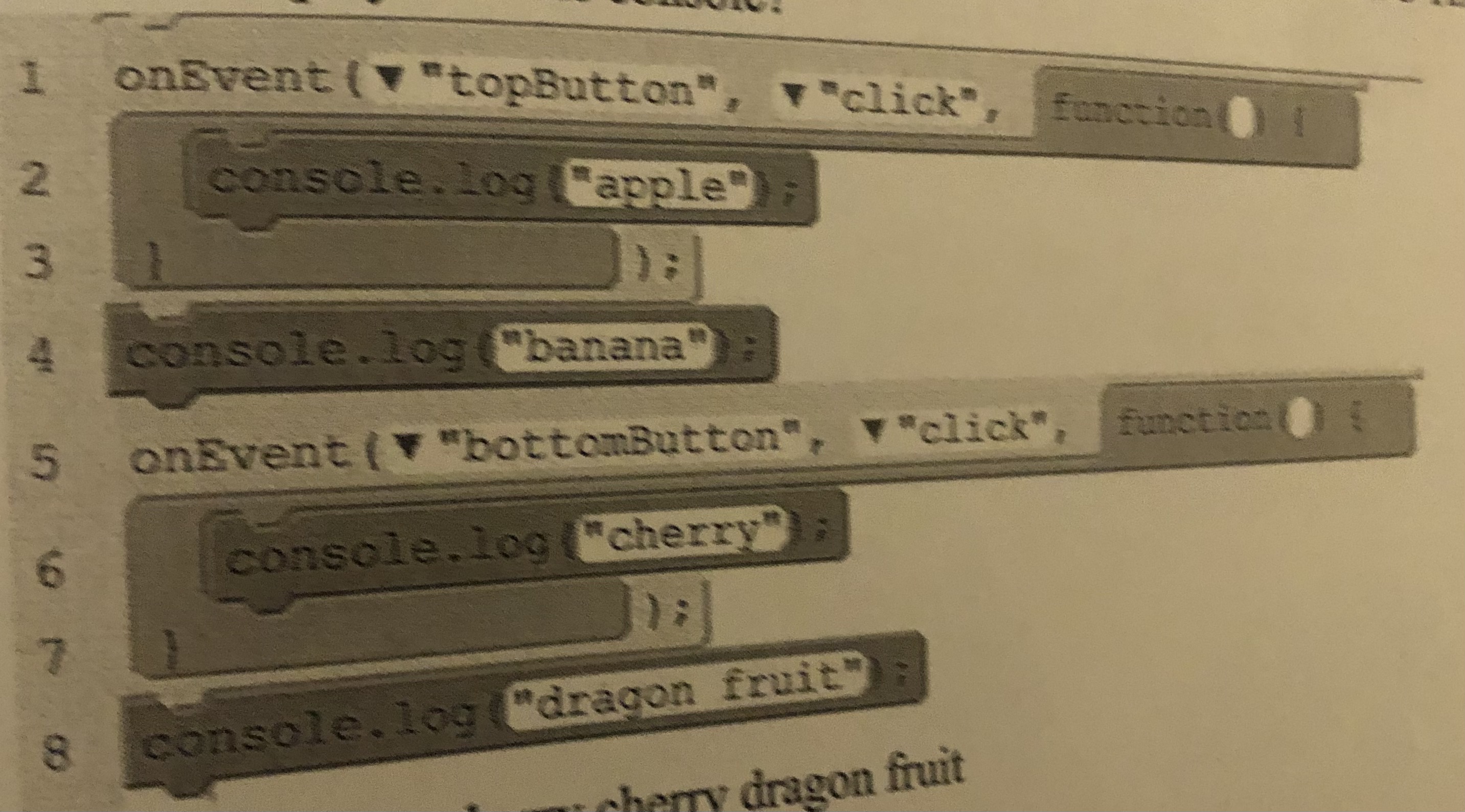 <p>The following program is run. Then the user clicks the “bottomButton” two times. What will be displayed in the console?</p><p>A.) apple banana cherry cherry dragon fruit</p><p>B.) banana dragon fruit cherry cherry</p><p>C.) banana dragon fruit apple apple</p><p>D.) banana cherry cherry dragon fruit</p>