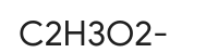 <p>CH3COO- or C2H3O2-</p>
