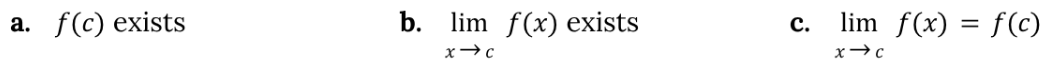 <p>f(c) exists</p><p>the limit of f(x) as x approaches c exists</p><p>the limit of f(x) as x approaches c equals f(c)</p>