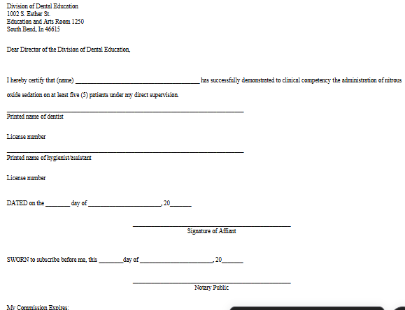 <p><span>Sec. 10.7. (a) A dental hygienist or dental assistant may administer</span></p><p><span>nitrous oxide under the supervision of a licensed dentist if the dental</span></p><p><span>hygienist or dental assistant has:</span></p><p><span> (1) been employed in a dental practice for at least one (1) year or has graduated from a program accredited by the Commission on Dental Accreditation of the American Dental Association;</span></p><p><span> (2) satisfactorily completed a three (3) hour didactic educational program or curriculum, consisting of HB 1067—LS 6482/DI 119 5 pharmacology, biochemistry, anatomy of nitrous oxide administration, and the mechanics of operating a nitrous unit, accredited by the Commission on Dental Accreditation of the American Dental Association; and </span></p><p><span>(3) demonstrated clinical competency on at least five (5) patients under the direct supervisionof a licensed Indiana dentist whose license is in good standing</span></p><p></p><p><span>(Dentist responsibility)</span></p><p></p><p><span>(b) The licensed Indiana dentist supervising the clinical competency</span></p><p><span>under subsection (a) shall provide to the dental hygienist or dental</span></p><p><span>assistant a signed affidavit certifying the competency. (c) Upon</span></p><p><span>receipt of the affidavit provided to a dental hygienist or dental</span></p><p><span>assistant under subsection (b), the provider of an educational</span></p><p><span>program or curriculum described in subsection (a) shall issue a</span></p><p><span>certificate of completion to the dental hygienist or dental assistant.</span></p><p><span>The certificate of completion must be publicly displayed in the</span></p><p><span>dental office of the dental hygienist or dental assistant. (d) Before</span></p><p><span>permitting a dental hygienist or dental assistant to administer nitrous</span></p><p><span>oxide, the supervising dentist shall verify that the dental hygienist or</span></p><p><span>dental assistant has completed the requirements of subsection (a).</span></p>