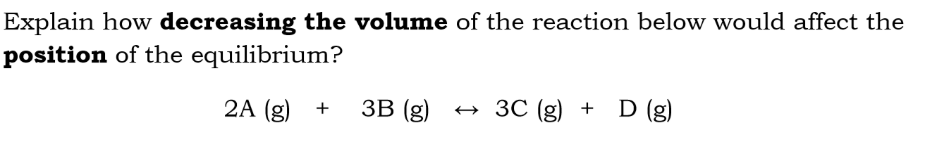 <p>Explain how decreasing the volume of the reaction below would affect the position of equilibrium</p>