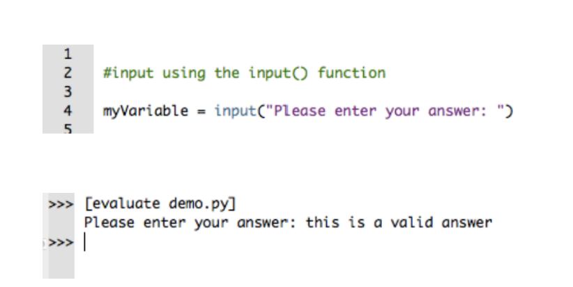 <p>The primary method of user input is “input([prompt])”</p><p>myVariable = input(“Please enter your answer: “) </p><p>Whatever you enter as input, the input() function converts it into a string. If you enter an integer value, it will still convert it into a string. If you want to accept a number input from a user, you need to perform type conversion on the input value. </p>