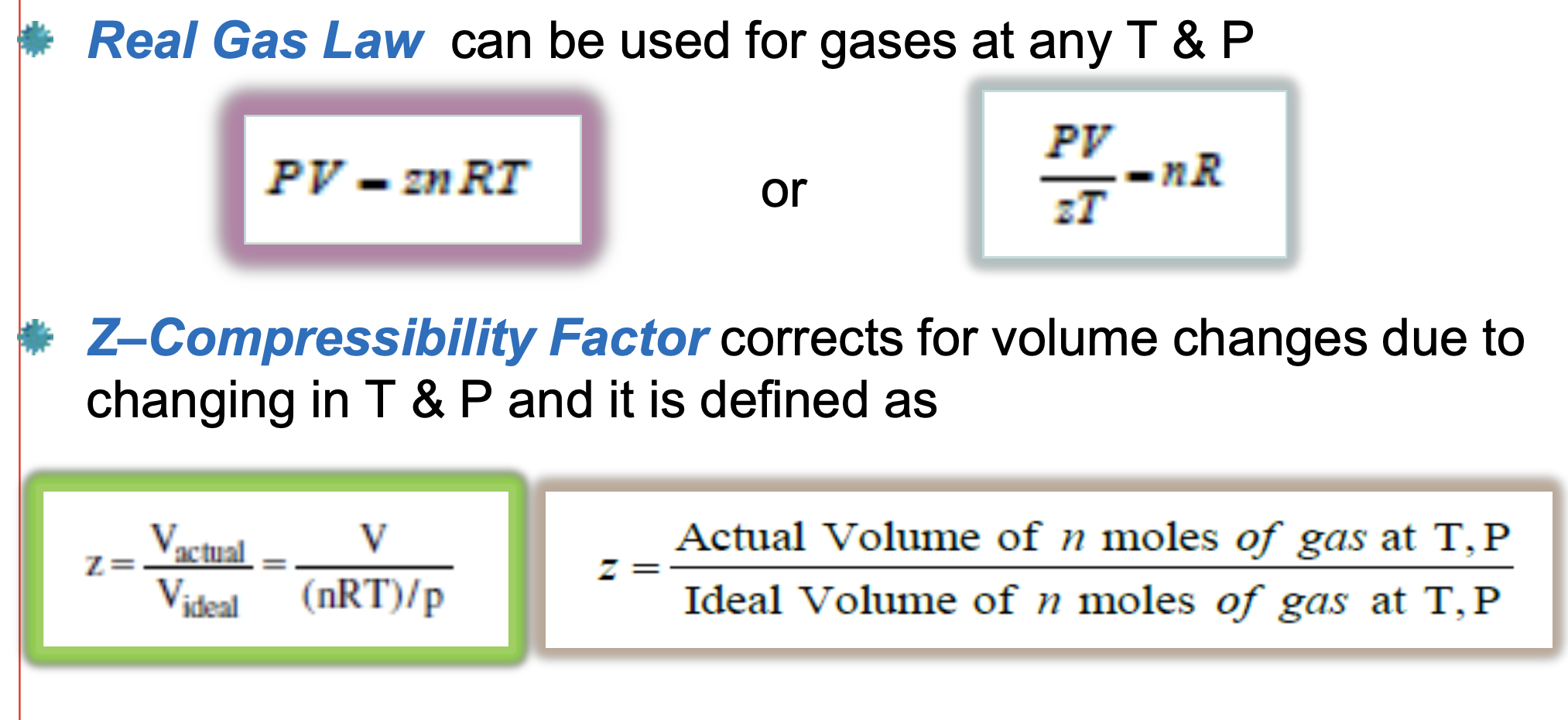 <p>A modified EOS (ie. relates V to P&amp;T) that can be used for gases at any T &amp; P.</p><ul><li><p>Z (Compressibility Factor) corrects for volume changes due to changes in T &amp; P</p></li></ul><p></p>