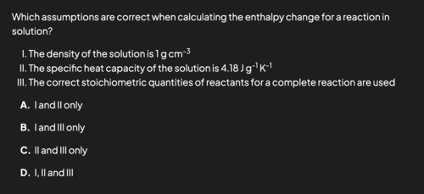 <p>A (D incorrect bc One of the reactants is used in excess to ensure a complete reaction occurs)</p>