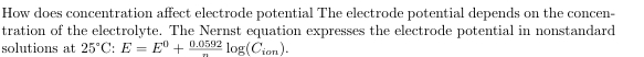 <p>E = E0 + 0.0592 n log(Cion).</p>
