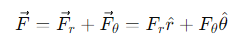 <p>F<sub>r</sub>​ and F<sub>θ</sub> are the radial and tangential components of the force.</p>