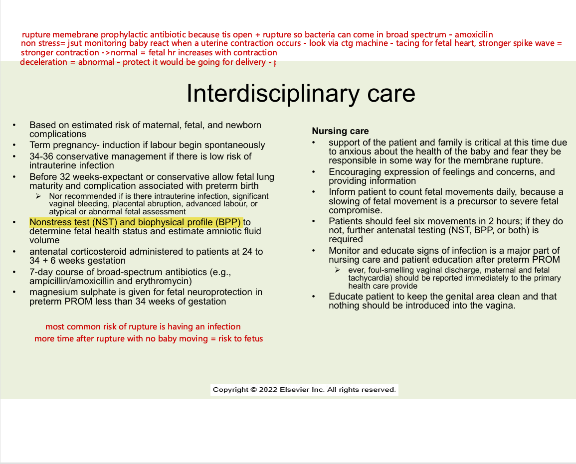 <ul><li><p>based on estimated risk fo amternal , fetal and newborn complications</p></li><li><p>term pregnancy - induction if labour begin spontaneously 34-36 conservative management if there is low risk of intrauterine infection</p></li><li><p>before 32 weeks - expectant or conservative allow fetal lung maturity and complication associated with preterm birth&nbsp;</p><ul><li><p>not recommended if there is an intrauterine infection, significant vaginal bleeding, placental abruption, advanced labour or atypical or banormal fetal assessment</p></li></ul></li><li><p>non stress test (NST) and biophysical profile (BPP) to determine fetal health status and estimaate amniotic fluid volume</p></li><li><p>antenatal corticosteroid administered to patients at 24 to 34 +6 weeks gestation</p></li><li><p>7 day course of broad spectrum antibiotics&nbsp;</p></li><li><p>magnesium is given for fetal neuroprotection in preterm PROM less than 34 weeks of gestation</p></li></ul><p></p>