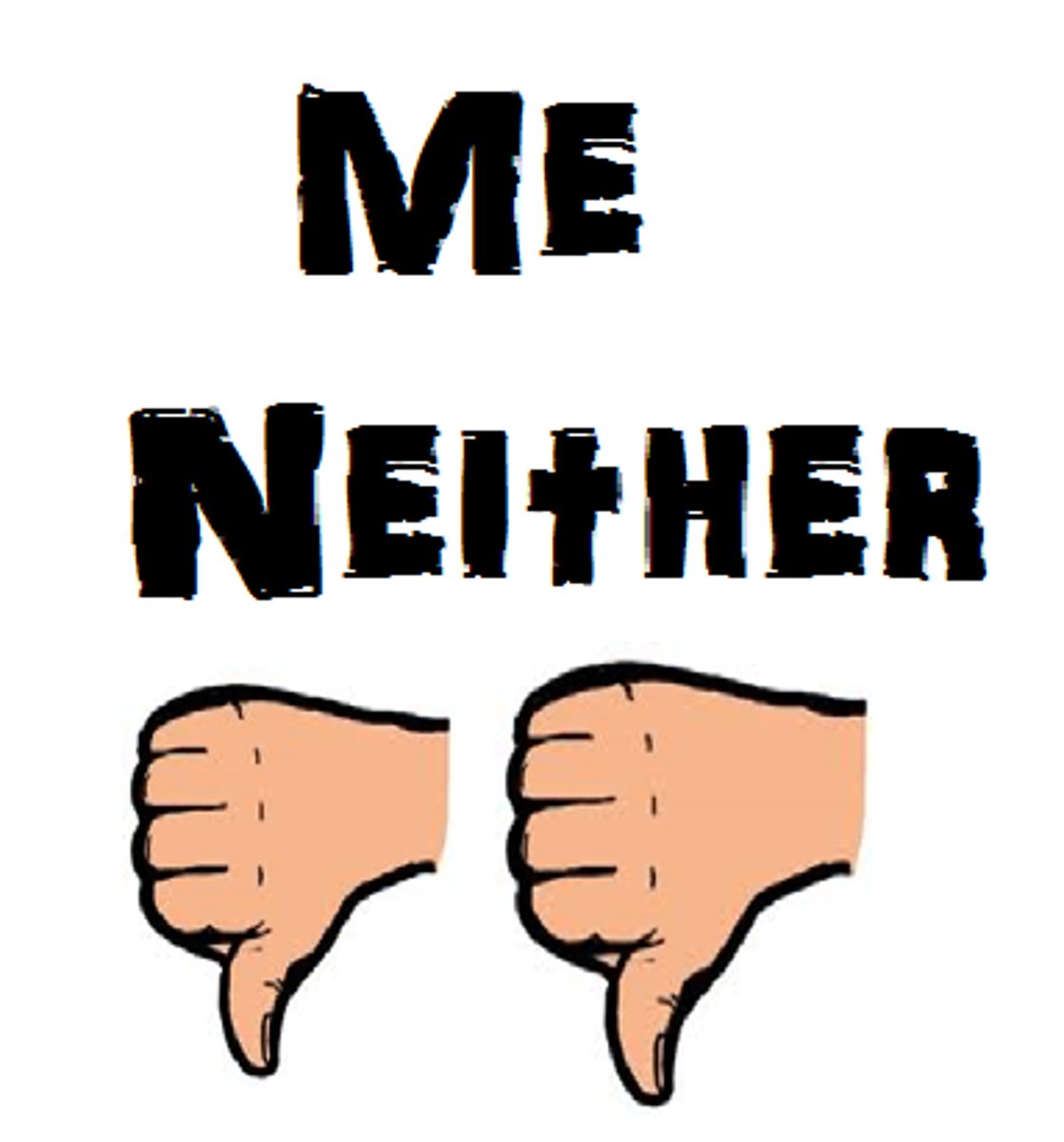 <p>nor I either; me neither</p>
