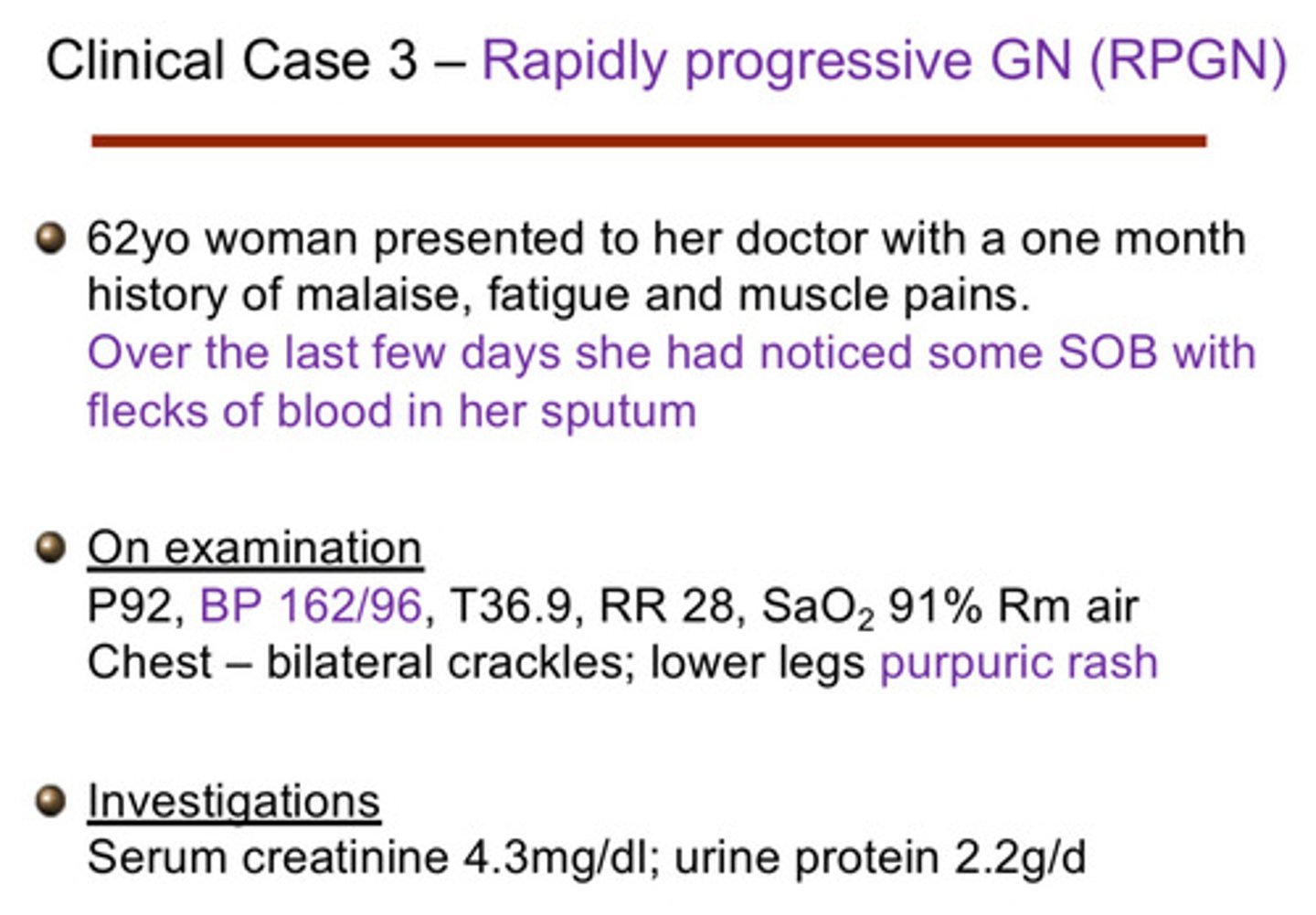 <p>1) rapidly declining kidney function (rising serum creatinine, reduced GFR)</p><p>2) oliguria or anuria</p><p>3) hematuria</p><p>4) proteinuria (usually non-nephrotic range)</p><p>5) hypertension, edema, fever, malaise, weight loss, myalgias</p><p>6) hemoptysis (coughing up blood)</p><p>7) skin rash (purpuric)</p>