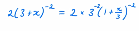 <p>2(3+x)^-2 = 2 × 3^-2(1+x/3)^-2</p>