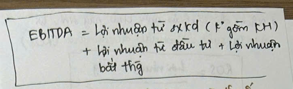 <ul><li><p>EDITBA; doanh thu trước khi trừ các loại chi phí lãi vay, khấu hao và thuế DN</p><p></p></li></ul><p></p>