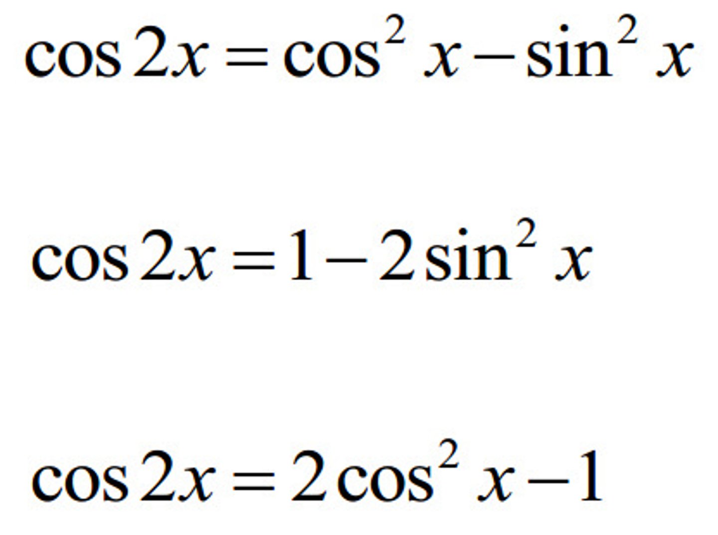 <p>cos (2A) = cos²(A) - sin²(A)</p><p>= 2Cos²A - 1</p><p>= 1 - 2Sin²A</p>