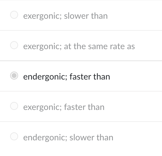 <p>&nbsp;</p><p>endergonic; faster than</p>