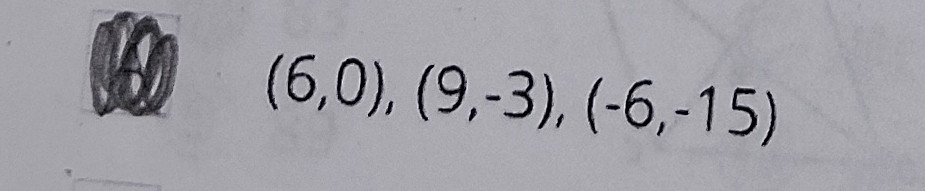 <p>(6,0)(9,-3)(-6,-15)</p>