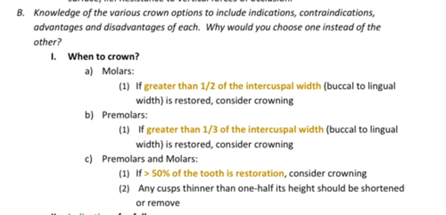 <p>When to crown?</p><p>Molars:(1) If greater than _____ of the intercuspal width (buccal to lingual width) is restored, consider crowning</p><p>- REVIEW photo for rest</p>