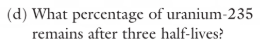 <p>What percentage of uranium-235</p><p>remains after three half-lives?</p>