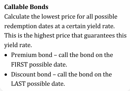 <p>Price of Callable Bond: calculate the LOWEST price for all possible redemption dates at a certain yield rate. This is the highest price that GUARANTEES this yield rate.</p>