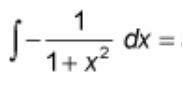 <p>∫ [-1 / (1 + x²)] dx = ?</p>