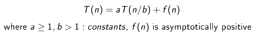 <p>It can represent time complexity of a recurrent algorithm that</p><p>divides a problem to a sub-problems, each of size n /b and then</p><p>merges the sub-solutions with the additional complexity</p><p>described by f (n )</p>