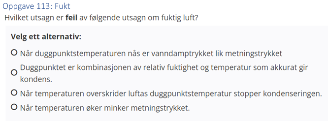 <p>(Fukt) Hvilke utsagn er <strong>feil </strong>av følgende utsagn om fuktig luft? </p>