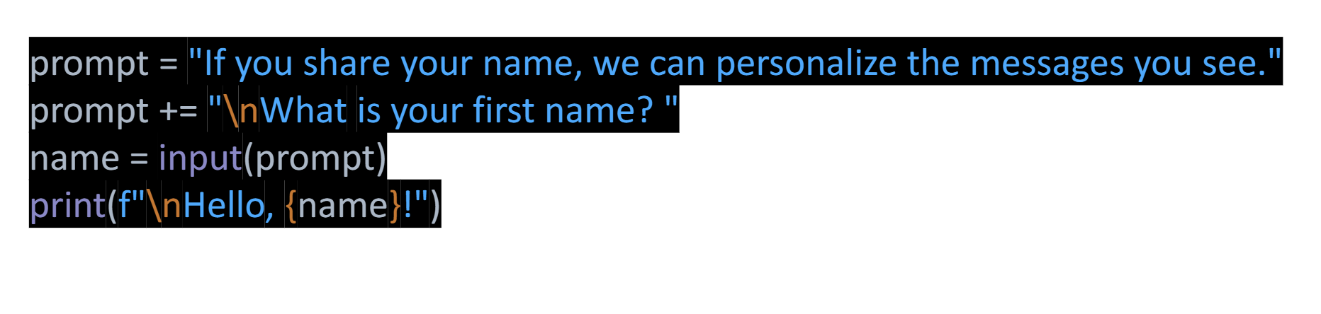 <p><span><span>The first line assigns the first part of the message to the variable prompt. In the second line, the operator += takes the string that was assigned to prompt and adds the new string onto the end.</span></span></p>