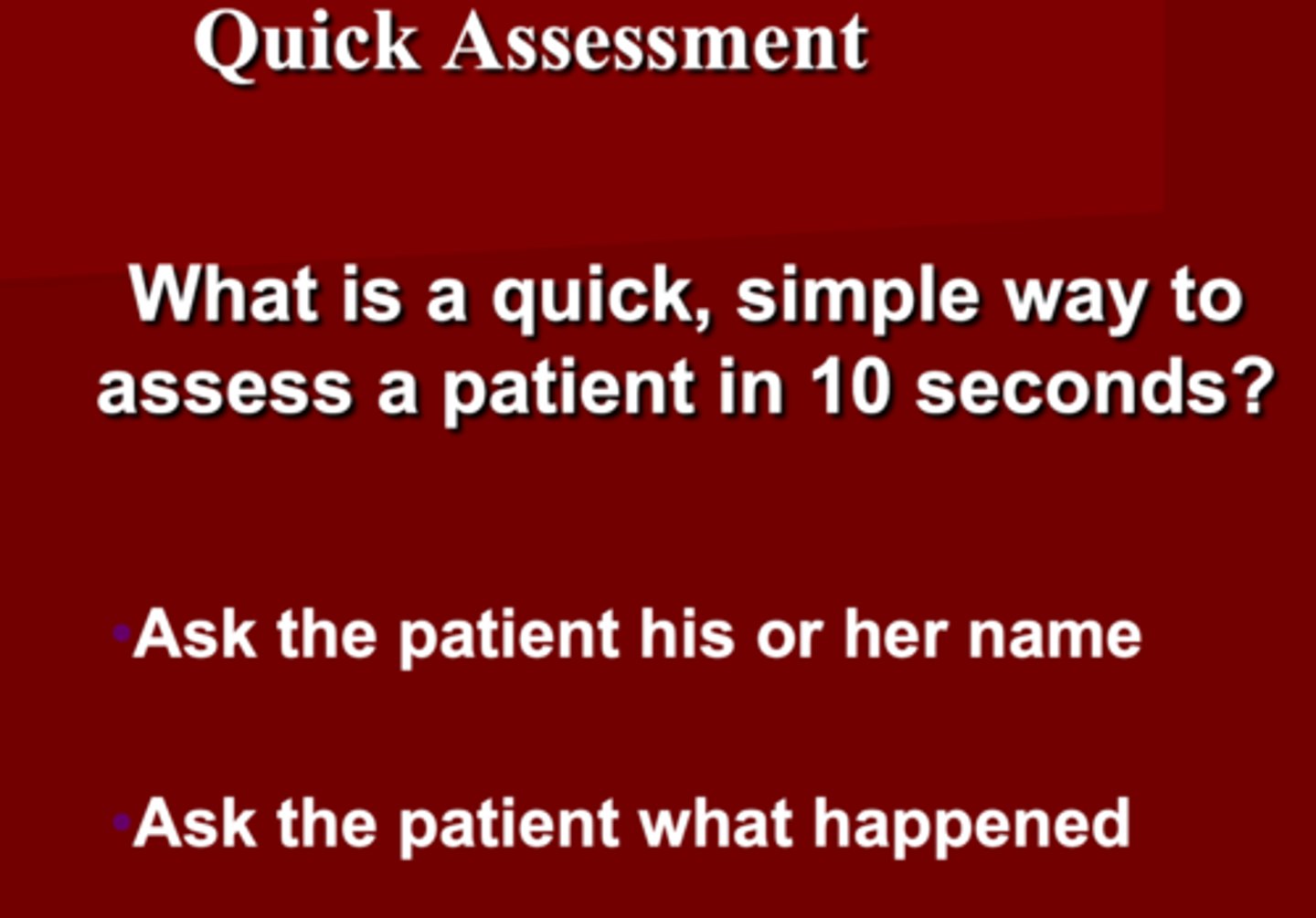 <p>Ask the patient </p><p>1. His/her name</p><p>2. What happened </p>