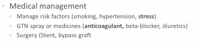 <ul><li><p>Manage risk factors: smoking, HTN, stress</p></li><li><p>GTN spray or other meds - AC, BB, diuretics</p></li><li><p>Surgery - stents, bypass graft </p></li></ul><p></p>