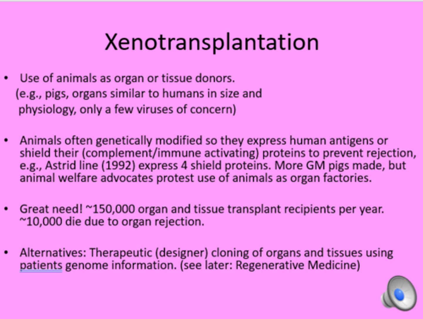 <p>Xenotransplantation is transferring organs or tissues between species, like from pigs to humans, to help with organ shortages. Pigs are promising due to organ size and ease of genetic modification. BONUS: Mass General Hospital recently transplanted a pig kidney into a human—a major breakthrough.</p>