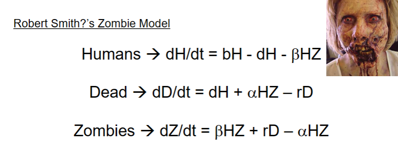 <p>just be able to make similar equations where they are three different populations</p><p><strong>For humans </strong>: bH is the growth rate of humans subtracting the death rate and the rate of which humans turn into zombies</p><p><strong>For dead</strong>: the rate of humans dying and the rate of zombies dying minus the rate of the dead turning into zombies</p><p><strong>For zombies</strong>: rate of which humans turn into zombies plus the rate of the dead turning into zombies minus the rate of zombies dying</p>