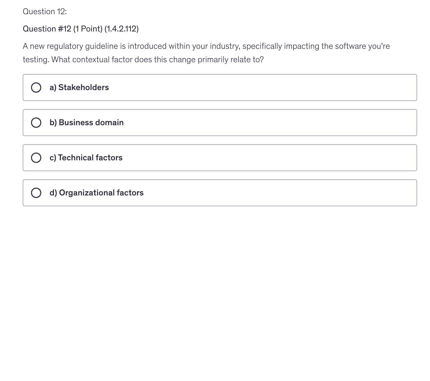 <p>A new regulatory guideline is introduced within your industry, specifically impacting the software you're testing. What contextual factor does this change primarily relate to?</p>