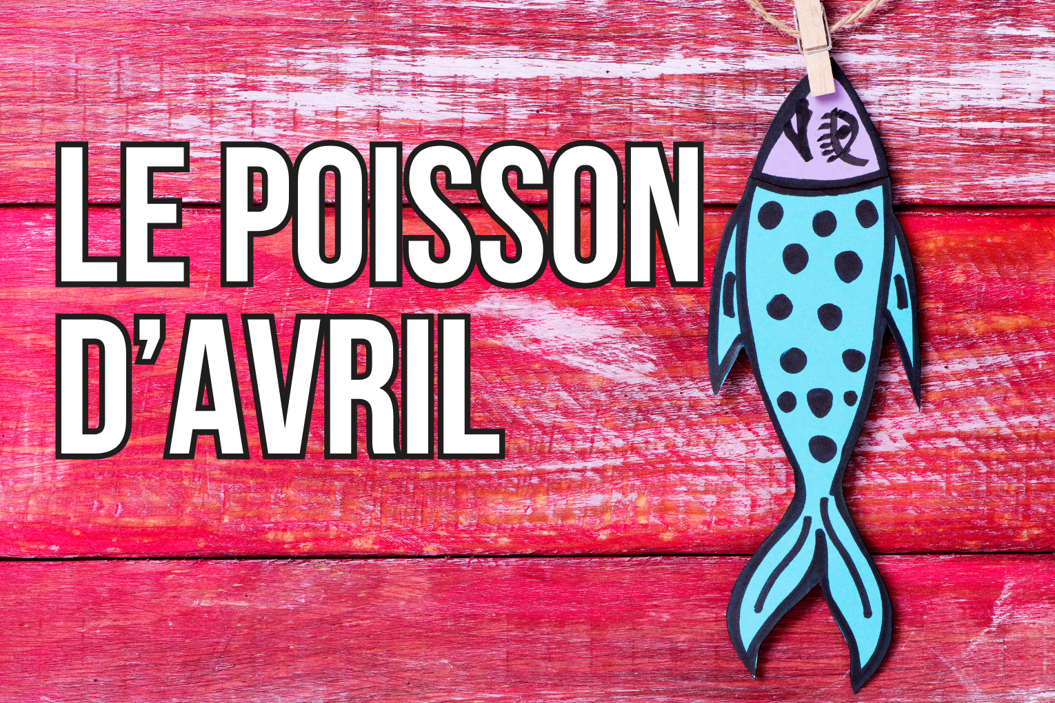 <p>le poisson d’avril</p>