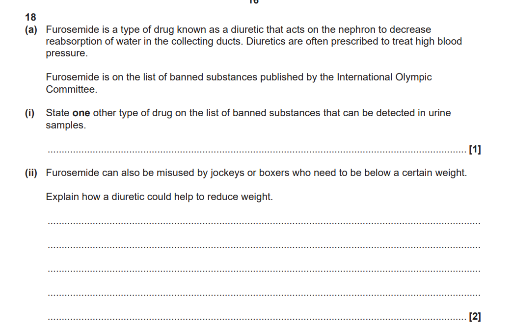<p>iii) Furosemide is a banned substance because it can be used as a masking agent, to hide the use of performance enhancing drugs. Suggest how furosemide could act as a masking agent.</p>