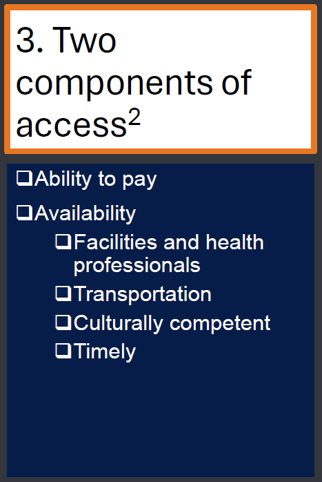 <ol><li><p><strong>Ability to pay</strong> – Having financial resources or insurance to cover healthcare costs.</p></li><li><p><strong>Availability</strong> – Access to healthcare facilities, professionals, transportation, culturally competent care, and timely services.</p></li></ol><p></p>