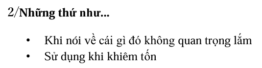 <p>2/Những thứ như... </p><p>• Khi nói về cái gì đó không quan trọng lắm </p><p>• Sử dụng khi khiêm tốn</p>