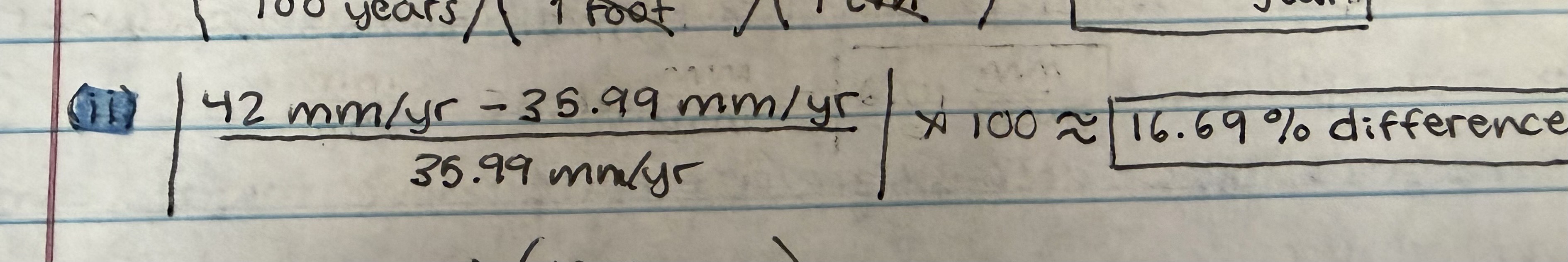 <p><strong>the fastest rate is 16.69% greater than the average rate</strong>; this is correct given the calculation shown in the image. the formula for percent difference is |(fastest - average) / (average)| x 100 = % difference. so, based on our answer from one and because they give us the fastest rate (42 mm/yr), we can plug that into our equation: |(42 - 35.99)/(35.99)| x 100 = <u>16.69% difference</u></p>