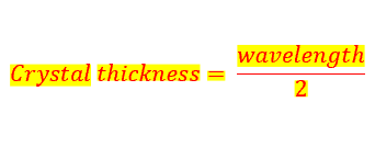 <p>crystal thickness= wavelength / 2</p>