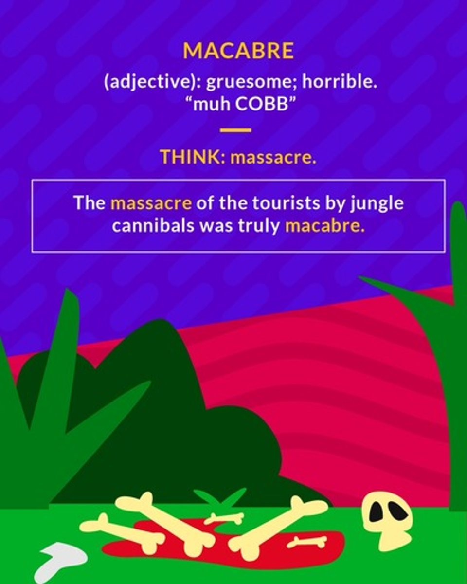 <p>(adj.) grisly, gruesome; horrible, distressing; having death as a subject</p><p>(adj.) horrible; gruesome</p>