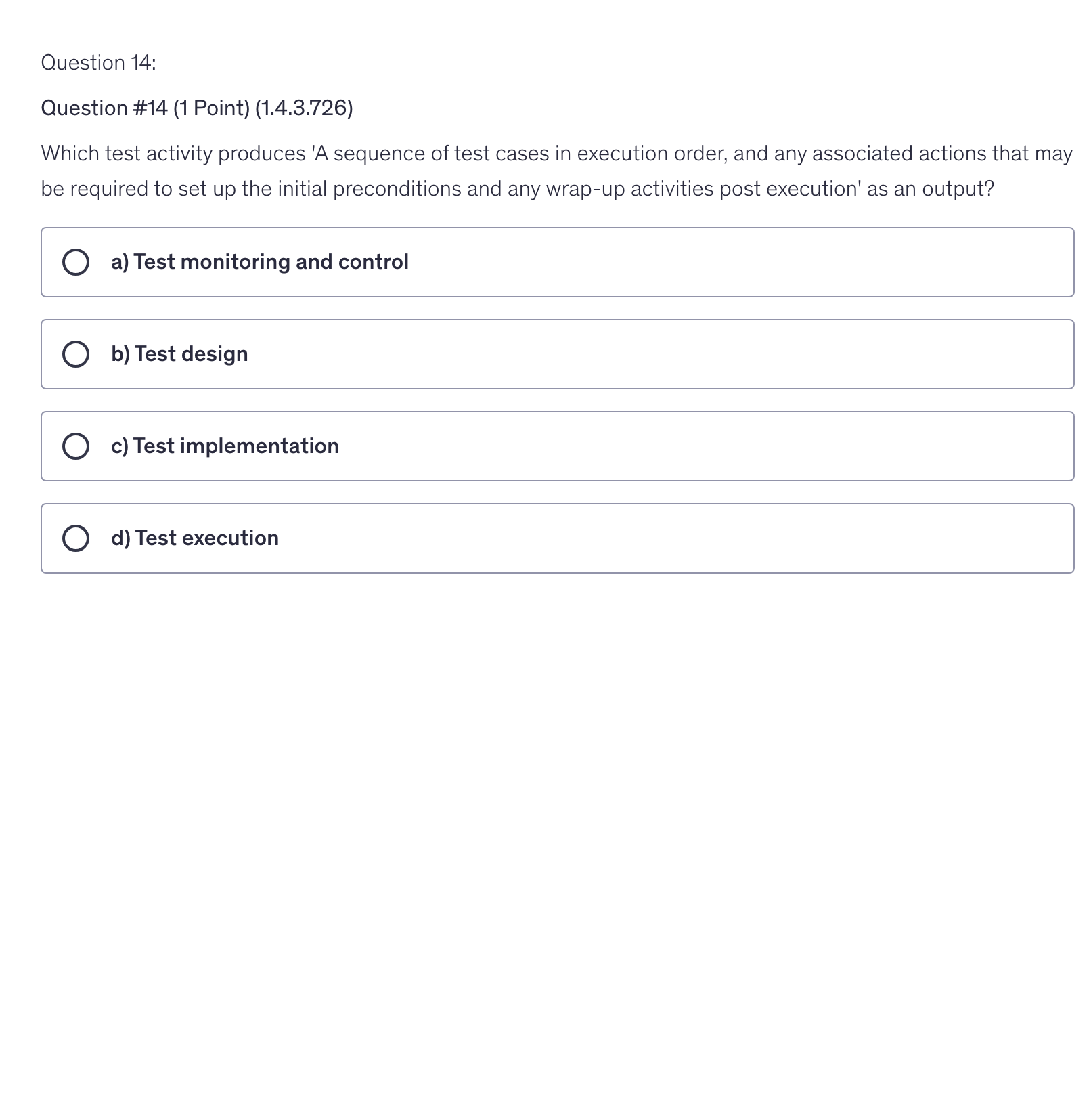 <p>Which test activity produces 'A sequence of test cases in execution order, and any associated actions that may be required to set up the initial preconditions and any wrap-up activities post execution' as an output?</p>