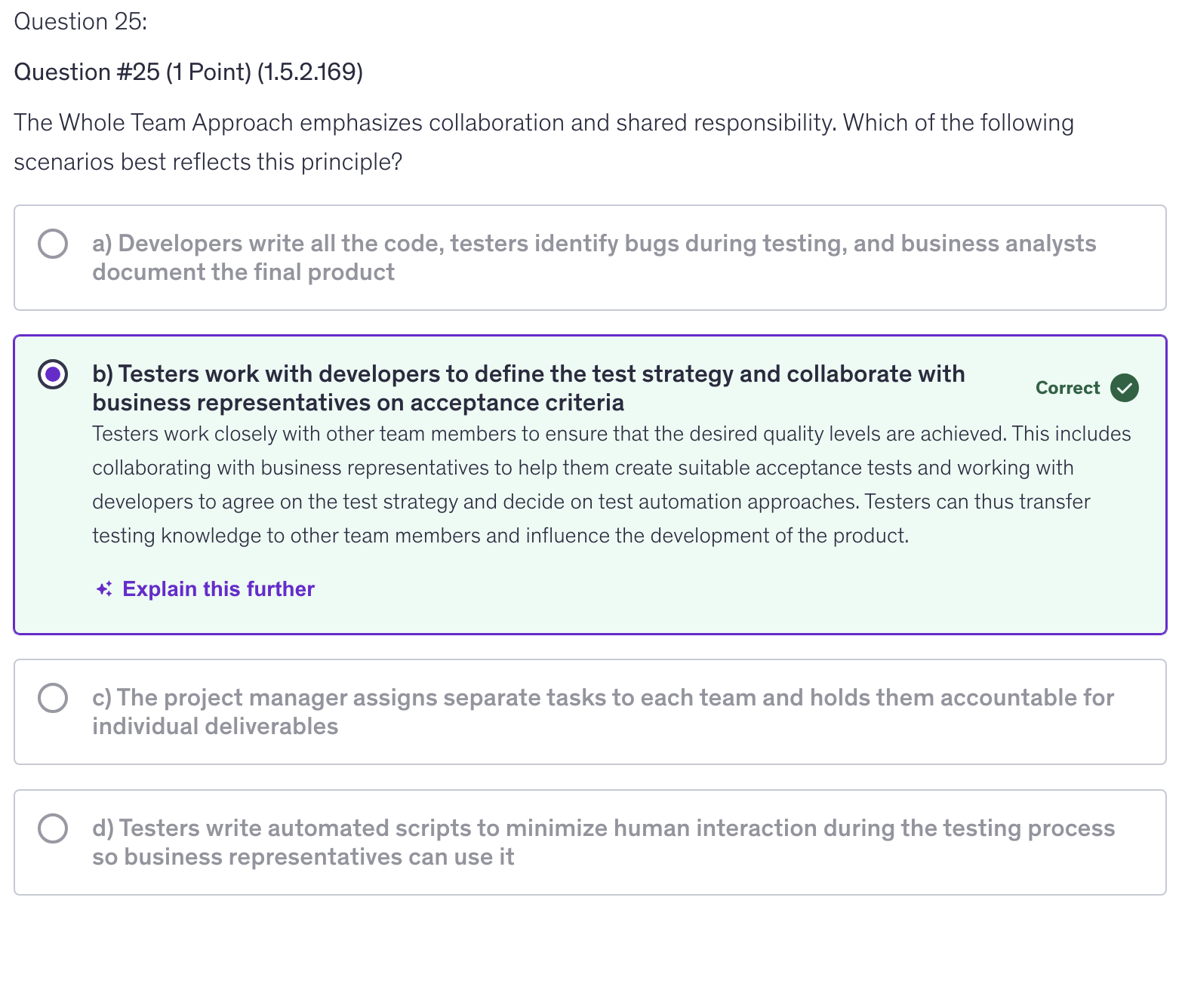 <p>b) Testers work with developers to define the test strategy and collaborate with business representatives on acceptance criteria</p>