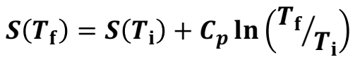 <p>S(T<sub>f</sub>) = S(T<sub>i</sub>) + C<sub>p</sub> ln(T<sub>f</sub>/T<sub>i</sub>)</p>