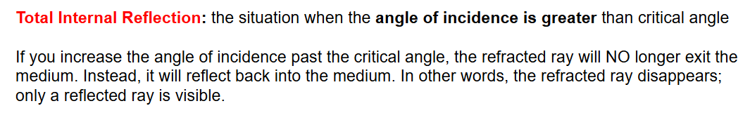 <p>When the angle of incidence is greater than the critical angle (90 degrees angle of refraction)</p>