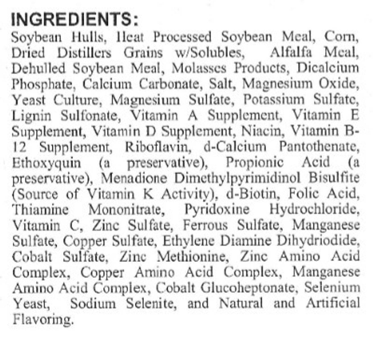 <p>Which of the following contain three of the protein sources in this feed label?</p><p>a.) Heat Processed Soybean Meal, Corn, Dried Distiller's Grains w/ Solubles</p><p>b.) Alfalfa Meal, Calcium Carbonate, Dehulled Soybean Meal</p><p>c.) Dried Distiller's Grains w/ Solubles, Heat Processed Soybean Meal, Dehulled Soybean Meal</p><p>d.) Molasses Products, Alfalfa Meal, Dehulled Soybean Meal</p>